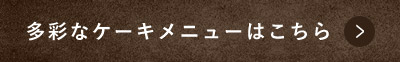 多彩なケーキメニューはこちら