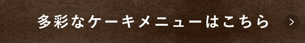 多彩なケーキメニューはこちら